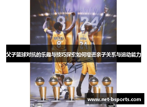 父子篮球对抗的乐趣与技巧探索如何增进亲子关系与运动能力