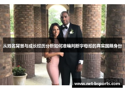 从姓名背景与成长经历分析如何准确判断字母哥的真实国籍身份