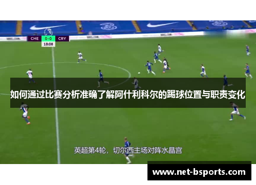 如何通过比赛分析准确了解阿什利科尔的踢球位置与职责变化