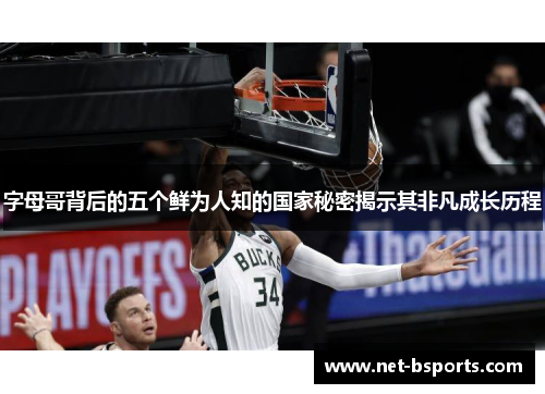 字母哥背后的五个鲜为人知的国家秘密揭示其非凡成长历程