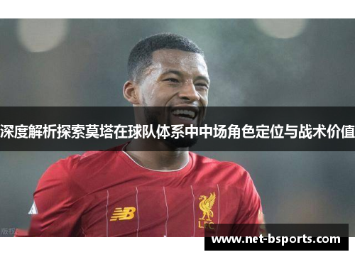 深度解析探索莫塔在球队体系中中场角色定位与战术价值